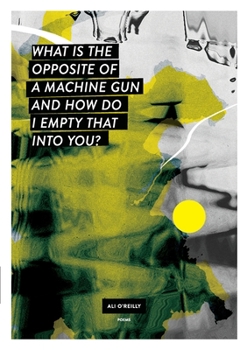 Paperback What Is The Opposite Of A Machine Gun And How Do I Empty That Into You? Book