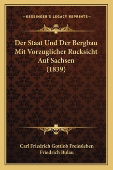 Der Staat Und Der Bergbau Mit Vorz�glicher R�cksicht Auf Sachson