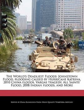 The World's Deadliest Floods : Johnstown Flood, flooding caused by Hurricane Katrina, 2010 China floods, Vargas tragedy, All Saints' Flood, 2008 Indian