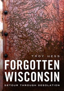 Paperback Forgotten Wisconsin: Detour Through Desolation Book