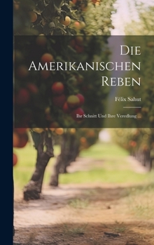 Hardcover Die Amerikanischen Reben: Ihr Schnitt Und Ihre Veredlung ... [German] Book