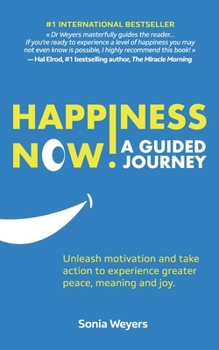 Paperback Happiness Now! A Guided Journey: Unleash motivation and take action to experience greater Peace, Meaning and Joy. Book