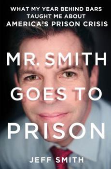 Hardcover Mr. Smith Goes to Prison: What My Year Behind Bars Taught Me about America's Prison Crisis Book