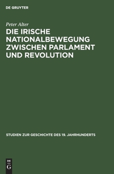 Hardcover Die Irische Nationalbewegung Zwischen Parlament Und Revolution: Der Konstitutionelle Nationalismus in Irland 1880-1918 [German] Book