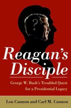 Hardcover Reagan's Disciple: George W. Bush's Troubled Quest for a Presidential Legacy Book