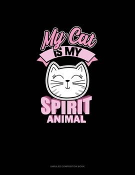 My Cat Is My Spirit Animal: Unruled Composition Book