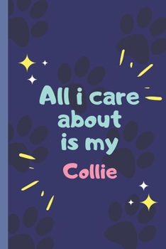 Paperback All I Care About Is My Collie- Notebook: signed Notebook/Journal Book to Write in, (6" x 9"), 120 Pages Book