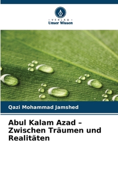 Abul Kalam Azad - Zwischen Träumen und Realitäten (German Edition)
