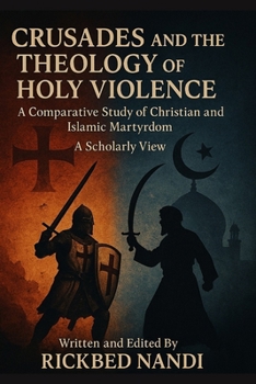 Paperback Crusades And The Theology Of Holy Violence: A Comparative Study Of Christian And Islamic Martyrdom: A Scholarly View Book