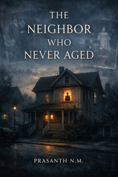 The Neighbor Who Never Aged: A Dark Mystery Horror Thriller About an Ageless Neighbor Linked to Decades of Disappearances, Forgotten Files, and a Truth Buried by Time.
