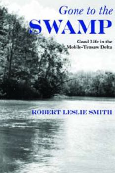 Paperback Gone to the Swamp: Raw Materials for the Good Life in the Mobile-Tensaw Delta Book