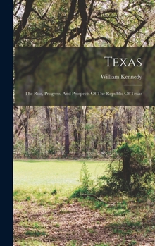 Hardcover Texas: The Rise, Progress, And Prospects Of The Republic Of Texas Book