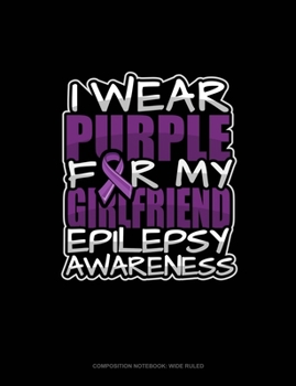 Paperback I Wear Purple For My Girlfriend Epilepsy Awareness: Composition Notebook: Wide Ruled Book