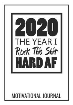 2020 The Year I Rock This Shit Hard AF Motivational Journal: 7x10 Lined Notebook / Journal (Paperback, Glossy Cover): 100 Pages - College Ruled Lines - Motivating Diary / Notebook / Journal