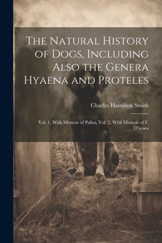 Paperback The Natural History of Dogs, Including Also the Genera Hyaena and Proteles: Vol. 1, With Memoir of Pallas, Vol. 2, With Memoir of F. D'azara Book
