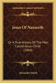 Paperback Jesus Of Nazareth: Or A True History Of The Man Called Jesus Christ (1864) Book