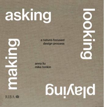 Hardcover Asking, Looking, Playing, Making: A Nature-Focused Design Process Book