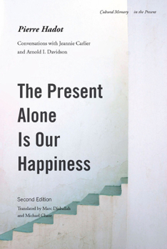 Paperback The Present Alone Is Our Happiness, Second Edition: Conversations with Jeannie Carlier and Arnold I. Davidson Book