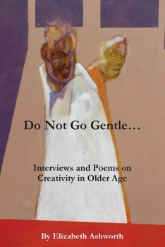 Paperback Do Not Go Gentle...: Interviews and Poems on Creativity and Ageing Book