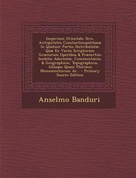 Paperback Imperium Orientale: Sive, Antiquitates Constantinopolitanæ In Quatuor Partes Distributatæ Quæ Ex Variis Scriptorum Græcorum Operibus & Præ [Latin] Book