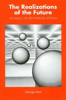 Paperback The Realizations of the Future: An Inquiry Into the Authority of Praxis Book
