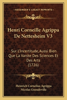 Paperback Henri Corneille Agrippa De Nettesheim V3: Sur L'Incertitude, Aussi Bien Que La Vanite Des Sciences Et Des Arts (1726) [French] Book