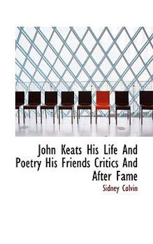 John Keats His Life and Poetry His Friends Critics and after Fame