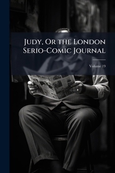 Paperback Judy, Or the London Serio-Comic Journal; Volume 19 Book