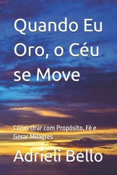 Paperback Quando Eu Oro, o Céu se Move: Como Orar com Propósito, Fé e Gerar Milagres [Portuguese] Book