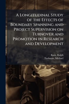 Paperback A Longitudinal Study of the Effects of Boundary Spanning and Project Supervision on Turnover and Promotion in Research and Development Book