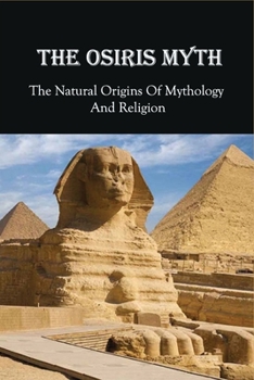 The Osiris Myth:The Natural Origins Of Mythology And Religion: Christianity Stories From The Bible