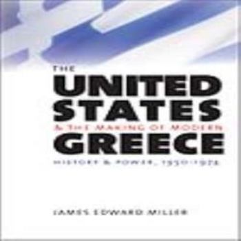 The United States and the Making of Modern Greece: History and Power, 1950-1974