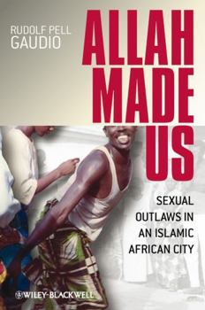 Paperback Allah Made Us: Sexual Outlaws in an Islamic African City Book