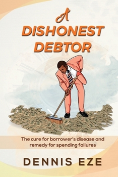 Paperback A Dishonest Debtor: The cure for borrower's disease and remedy for spending failures. Book