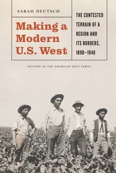 Hardcover Making a Modern U.S. West: The Contested Terrain of a Region and Its Borders, 1898-1940 Book