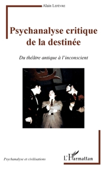 Psychanalyse critique de la destinée: Du théâtre antique à l'inconscient (Psychanalyse Et Civilisations) (French Edition)