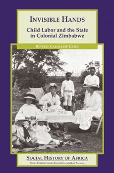 Hardcover Invisible Hands: Child Labor and the State in Colonial Zimbabwe Book