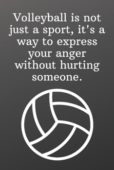 Volleyball is not just a sport, it's a way to express your anger without hurting someone.: Weekly Meal Planner for Personal or Family Meal Organization - Sports Notebook-6x9 120 pages