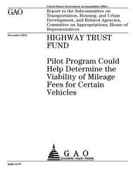 Paperback Highway Trust Fund: Pilot Program Could Help Determine the Viability of Mileage Fees for Certain Vehicles: Report to the Subcommittee on T Book