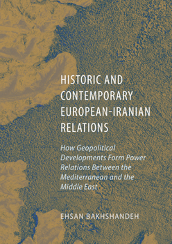 Historic and Contemporary European-Iranian Relations: How Geopolitical Developments Form Power Relations Between the Mediterranean and the Middle East