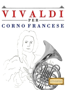 Paperback Vivaldi per Corno Francese: 10 Pezzi Facili per Corno Francese Libro per Principianti [Italian] Book