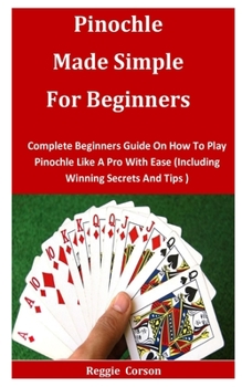 Paperback Pinochle Made Simple for Beginners: Complete Beginners Guide On How To Play Pinochle Like A Pro With Ease (Including Winning Secrets And Tips ) Book
