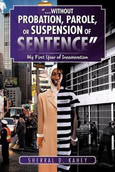 Paperback ...Without Probation, Parole, or Suspension of Sentence: My First Year of Incarceration Book