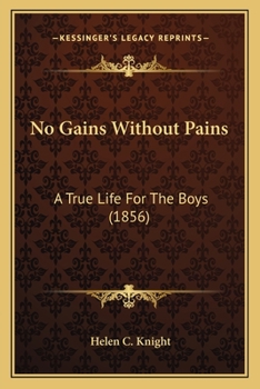 Paperback No Gains Without Pains: A True Life For The Boys (1856) Book