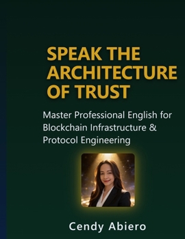 Paperback Speak the Architecture of Trust: Master Professional English for Blockchain Infrastructure & Protocol Engineering Book