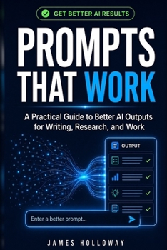Paperback Prompts That Work: A Practical Guide to Better AI Outputs for Writing, Research, and Work Book