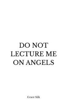 Paperback Do Not Lecture Me On Angels Book