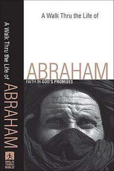 A Walk Thru the Life of Abraham: Faith in God's Promises - Book  of the Walk Thru the Bible Discussion Guides