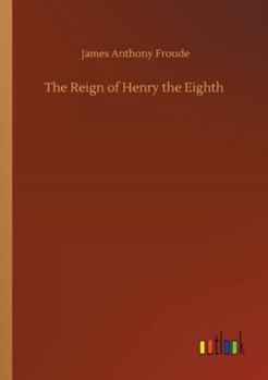 The Reign of Henry the Eighth, Volume 1