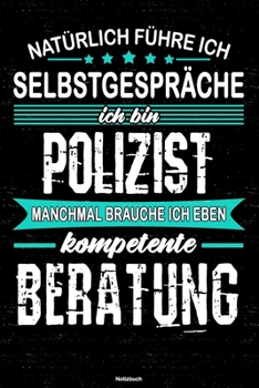 Natürlich führe ich Selbstgespräche ich bin Polizist manchmal brauche ich eben kompetente Beratung Notizbuch: Polizist Journal DIN A5 liniert 120 Seiten Geschenk (German Edition)